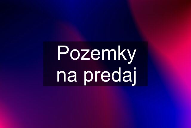 Pozemky na predaj