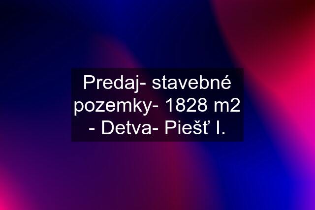 Predaj- stavebné pozemky- 1828 m2 - Detva- Piešť I.