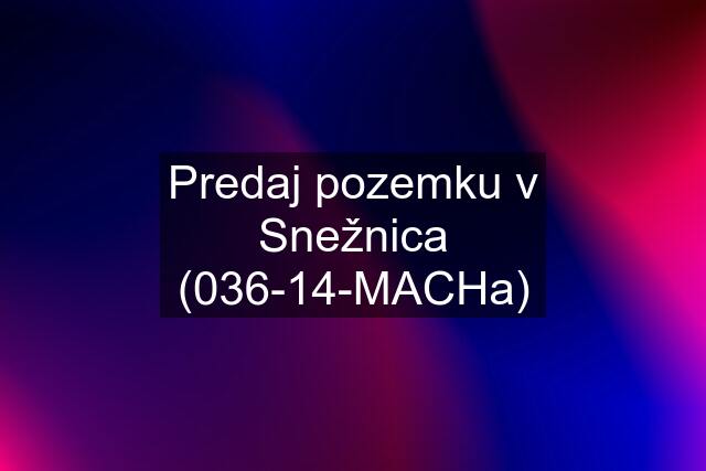 Predaj pozemku v Snežnica (036-14-MACHa)