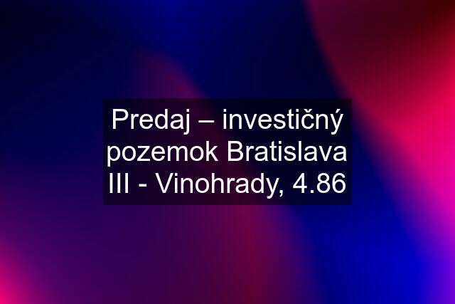 Predaj – investičný pozemok Bratislava III - Vinohrady, 4.86