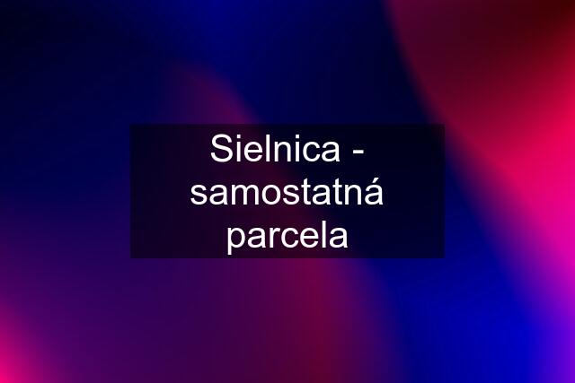 Sielnica - samostatná parcela