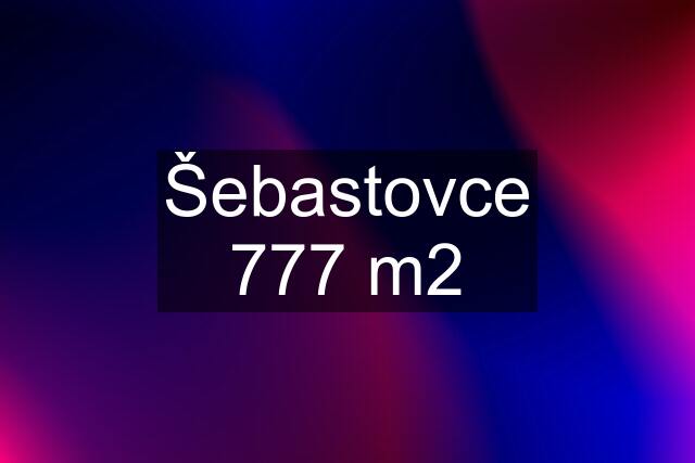 Šebastovce 777 m2