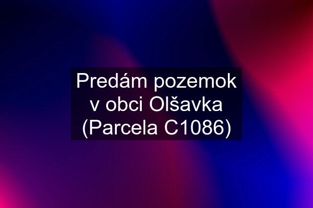 Predám pozemok v obci Olšavka (Parcela C1086)