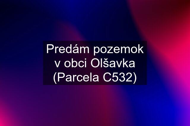 Predám pozemok v obci Olšavka (Parcela C532)