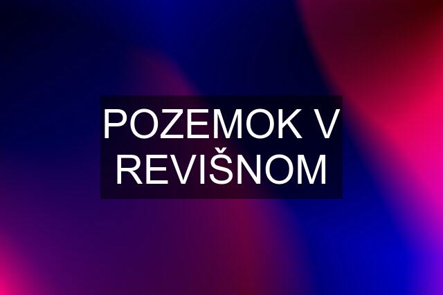 POZEMOK V REVIŠNOM