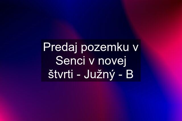 Predaj pozemku v Senci v novej štvrti - Južný - B