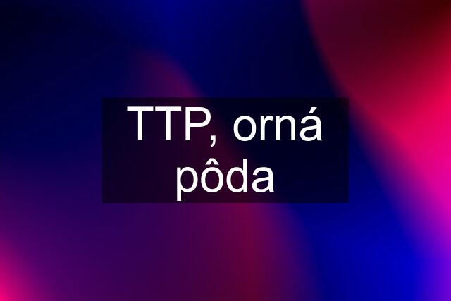 TTP, orná pôda