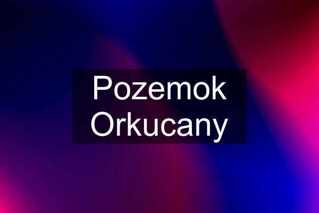 Pozemok Orkucany