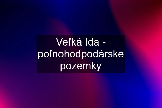 Veľká Ida - poľnohodpodárske pozemky