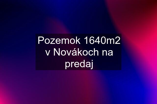 Pozemok 1640m2 v Novákoch na predaj