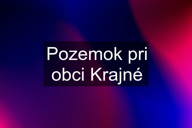 Pozemok pri obci Krajné