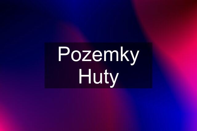 Pozemky Huty