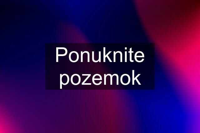 Ponuknite pozemok