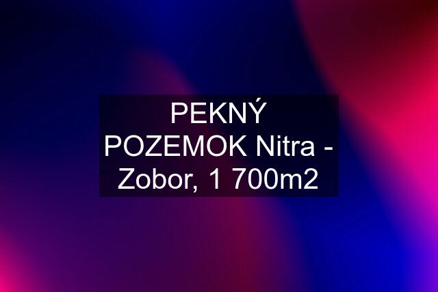 PEKNÝ POZEMOK Nitra - Zobor, 1 700m2