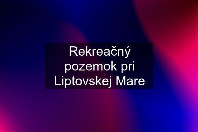 Rekreačný pozemok pri Liptovskej Mare