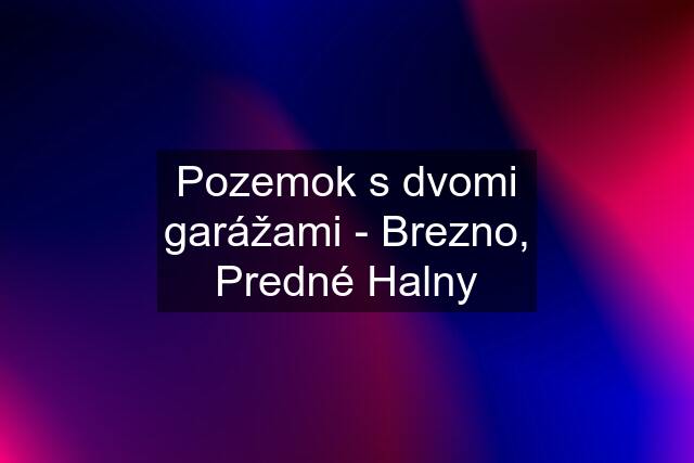 Pozemok s dvomi garážami - Brezno, Predné Halny