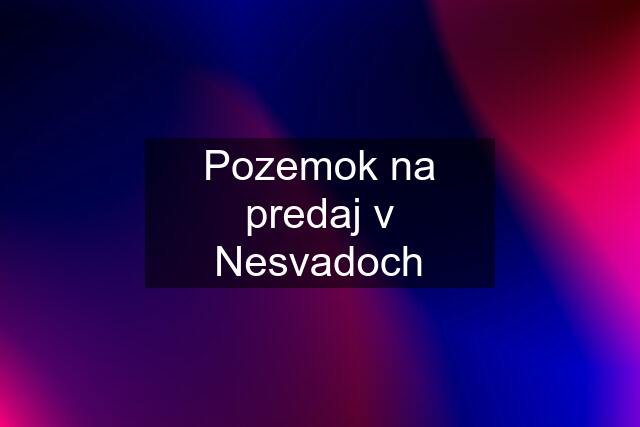 Pozemok na predaj v Nesvadoch