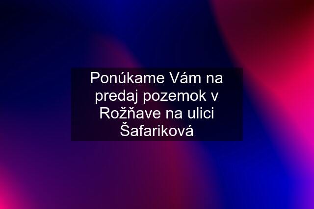 Ponúkame Vám na predaj pozemok v Rožňave na ulici Šafariková