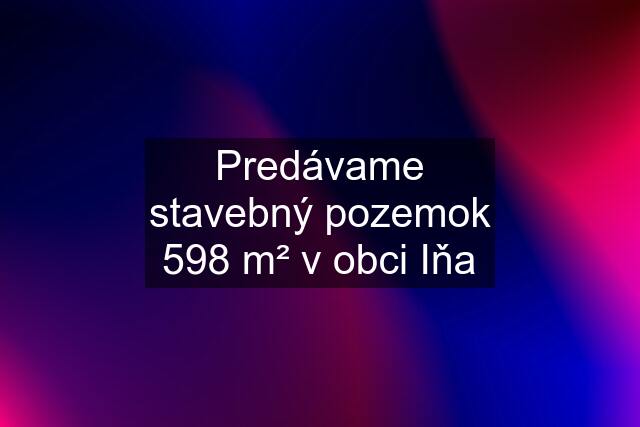 Predávame stavebný pozemok 598 m² v obci Iňa