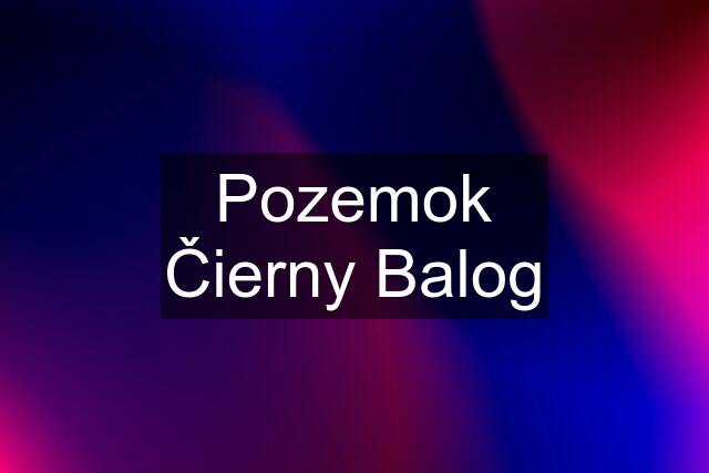 Pozemok Čierny Balog