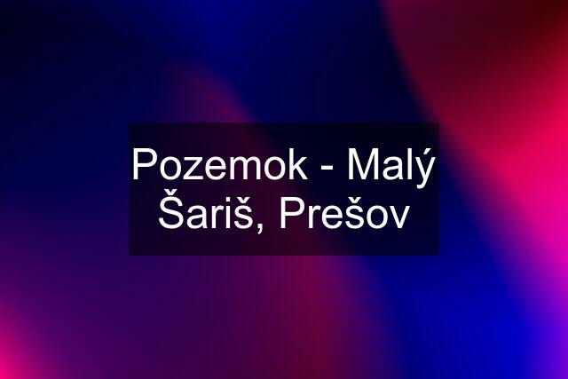 Pozemok - Malý Šariš, Prešov