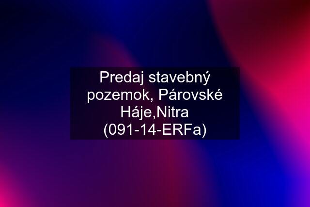 Predaj stavebný pozemok, Párovské Háje,Nitra (091-14-ERFa)