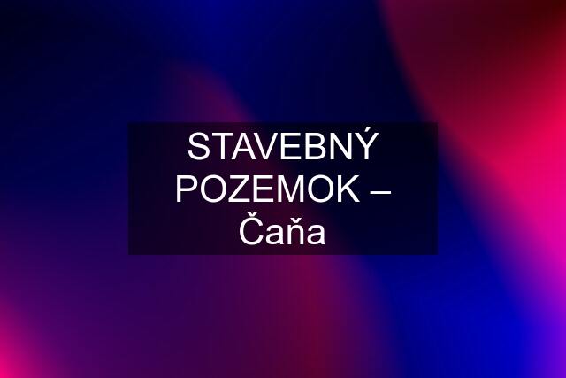 STAVEBNÝ POZEMOK – Čaňa