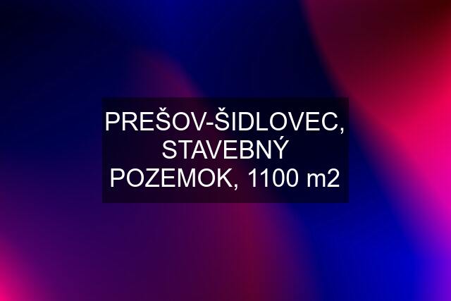 PREŠOV-ŠIDLOVEC, STAVEBNÝ POZEMOK, 1100 m2