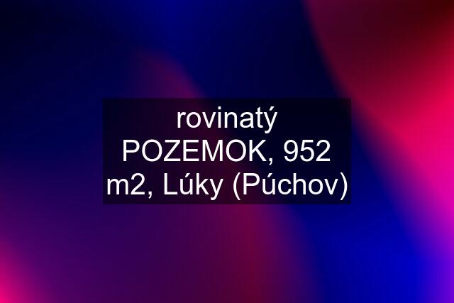 rovinatý POZEMOK, 952 m2, Lúky (Púchov)