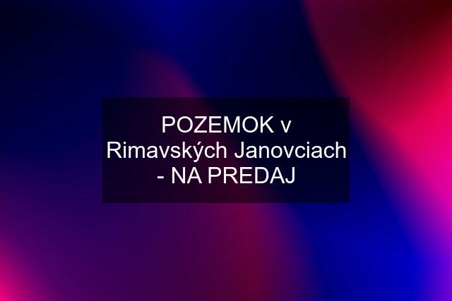 POZEMOK v Rimavských Janovciach - NA PREDAJ