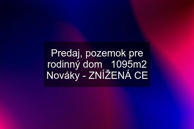 Predaj, pozemok pre rodinný dom   1095m2 Nováky - ZNÍŽENÁ CE