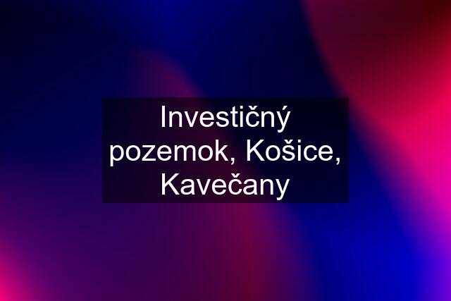 Investičný pozemok, Košice, Kavečany