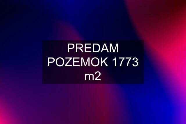 PREDAM POZEMOK 1773 m2