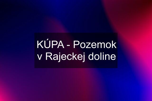 KÚPA - Pozemok v Rajeckej doline