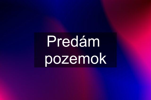 Predám  pozemok