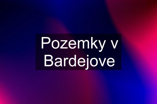 Pozemky v Bardejove