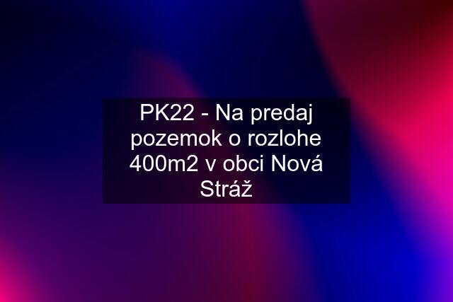 PK22 - Na predaj pozemok o rozlohe 400m2 v obci Nová Stráž