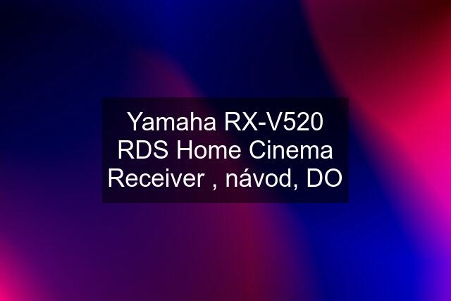 Yamaha RX-V520 RDS Home Cinema Receiver , návod, DO