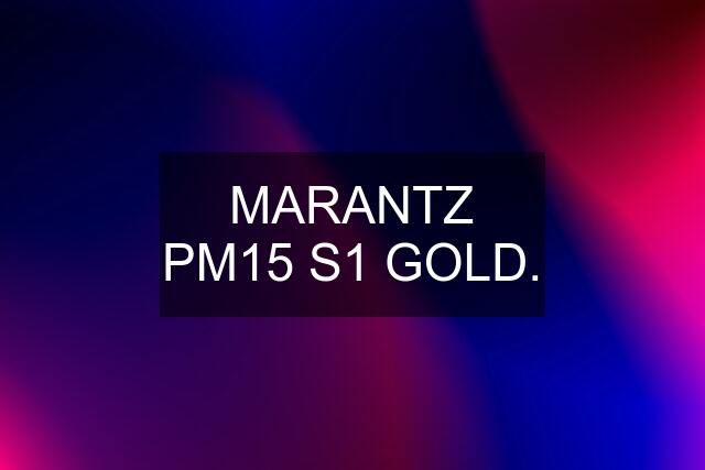MARANTZ PM15 S1 GOLD.