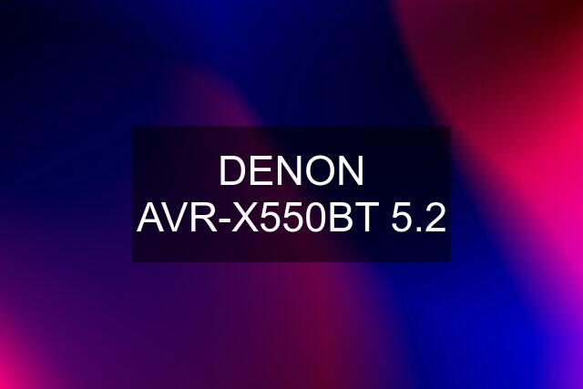 DENON AVR-X550BT 5.2