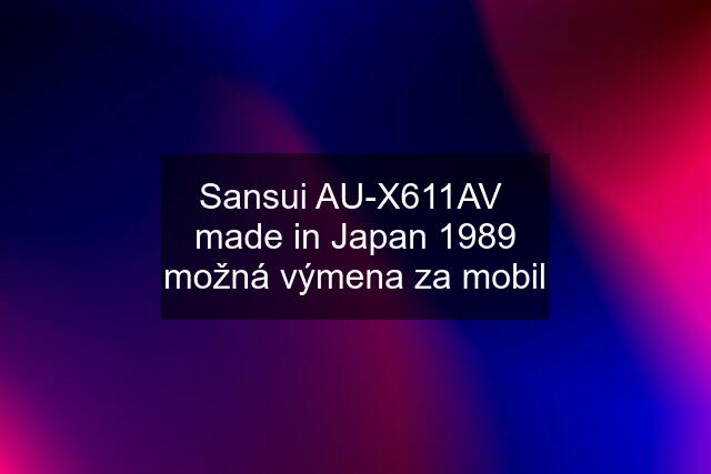 Sansui AU-X611AV  made in Japan 1989 možná výmena za mobil