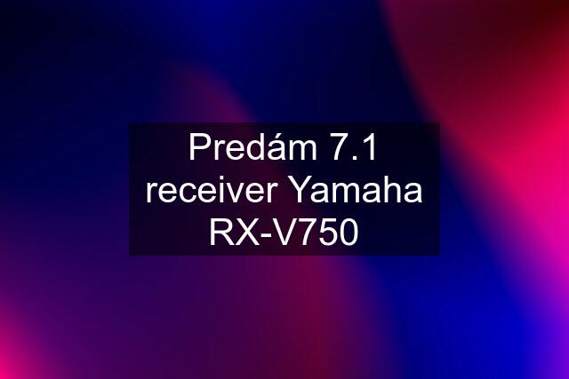 Predám 7.1 receiver Yamaha RX-V750