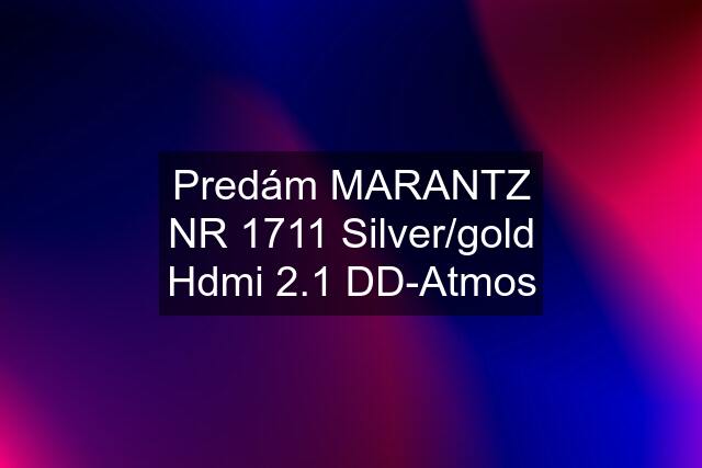 Predám MARANTZ NR 1711 Silver/gold Hdmi 2.1 DD-Atmos