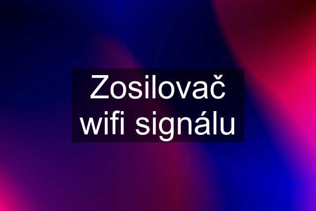 Zosilovač wifi signálu