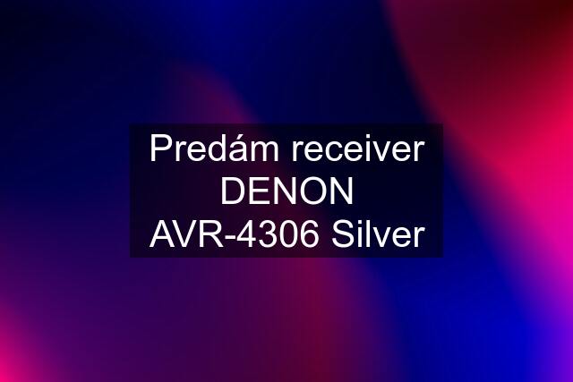 Predám receiver DENON AVR-4306 Silver