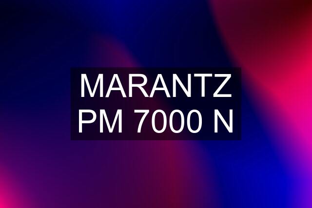 MARANTZ PM 7000 N