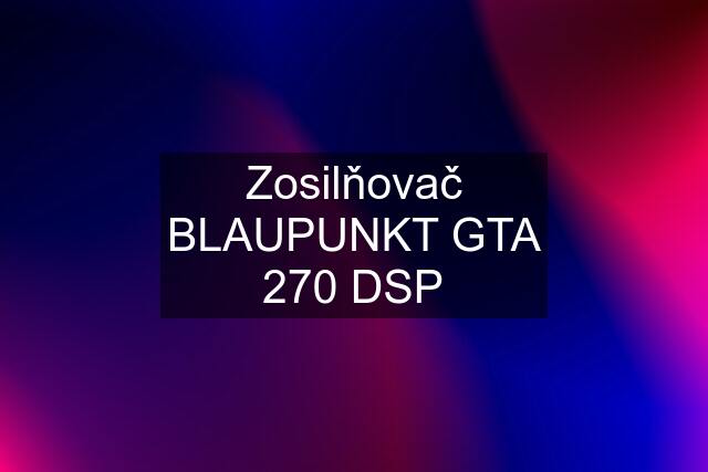 Zosilňovač BLAUPUNKT GTA 270 DSP