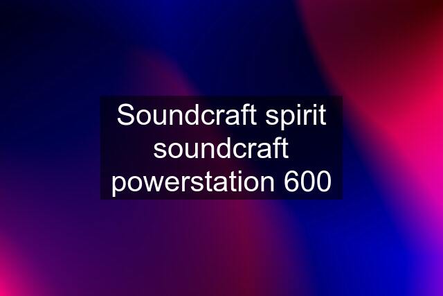 Soundcraft spirit soundcraft powerstation 600