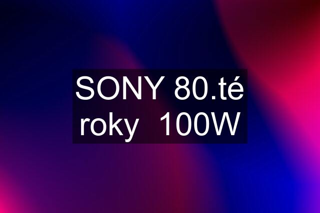 SONY 80.té roky  100W