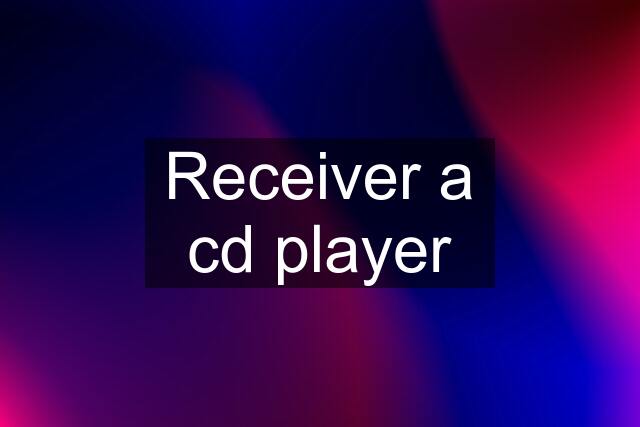 Receiver a cd player